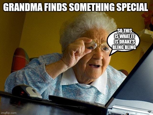 Grandma finds Drake's Bling Bling | GRANDMA FINDS SOMETHING SPECIAL; SO THIS IS WHAT IT IS DRAKE'S BLING BLING | image tagged in memes,grandma finds the internet,funny memes,drake's bling bling | made w/ Imgflip meme maker