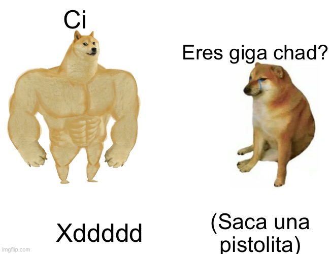 Buff Doge vs. Cheems | Ci; Eres giga chad? Xddddd; (Saca una pistolita) | image tagged in memes,buff doge vs cheems | made w/ Imgflip meme maker