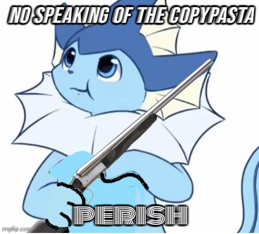 Vaporeon with gun | No speaking of the copypasta perish | image tagged in vaporeon with gun | made w/ Imgflip meme maker