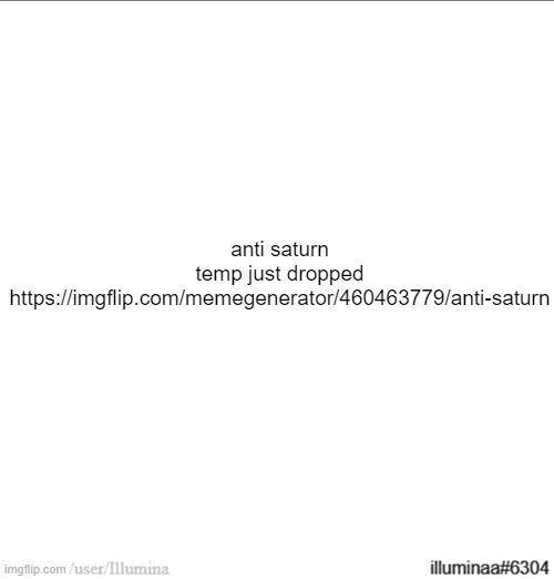 https://imgflip.com/memegenerator/460463779/anti-saturn | anti saturn temp just dropped
https://imgflip.com/memegenerator/460463779/anti-saturn | made w/ Imgflip meme maker