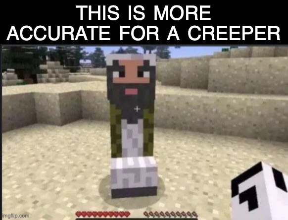 Arab creeper version is more accurate | THIS IS MORE ACCURATE FOR A CREEPER | image tagged in funny,dark humour,arab creeper,more acurate,memes | made w/ Imgflip meme maker