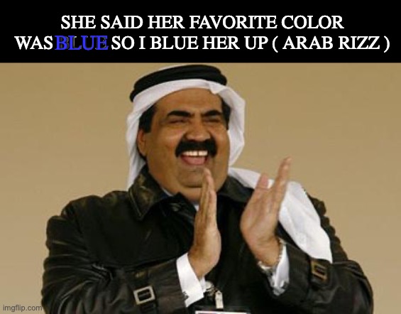 Arab rizz lol | SHE SAID HER FAVORITE COLOR WAS BLUE SO I BLUE HER UP ( ARAB RIZZ ); BLUE | image tagged in arab,funny,dark humor,her favorite color was blue,memes,bombs | made w/ Imgflip meme maker