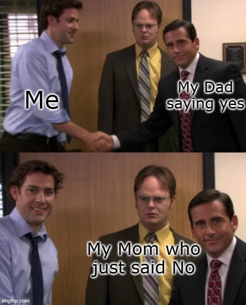 the office handshake | Me; My Dad saying yes; My Mom who just said No | image tagged in the office handshake,relatable,the office,mom,dad,funny | made w/ Imgflip meme maker