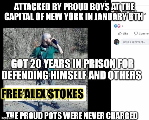 Alex “Stokes” Contompasis | ATTACKED BY PROUD BOYS AT THE CAPITAL OF NEW YORK IN JANUARY 6TH THE PROUD POTS WERE NEVER CHARGED GOT 20 YEARS IN PRISON FOR DEFENDING HIMS | image tagged in alex stokes contompasis | made w/ Imgflip meme maker
