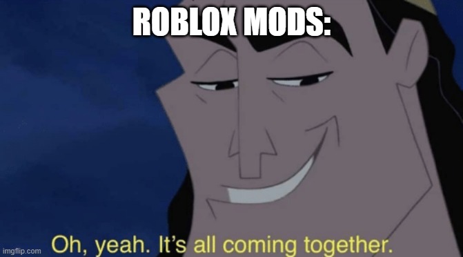 It's all coming together | ROBLOX MODS: | image tagged in it's all coming together | made w/ Imgflip meme maker