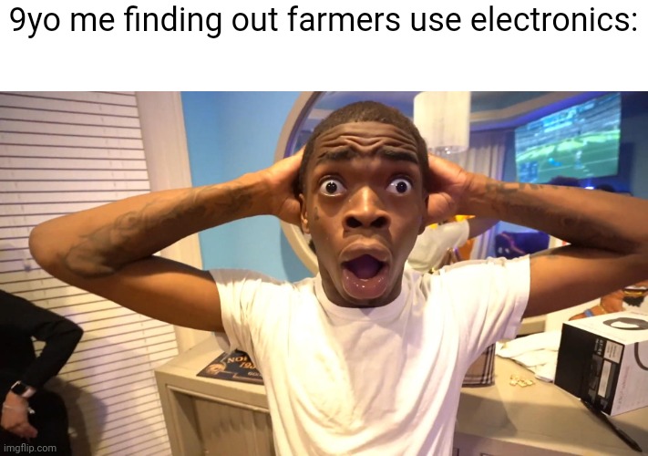 Not the old 1800 farmers | 9yo me finding out farmers use electronics: | image tagged in black guy surprised,farmers,electronics,relatable,funny,farming | made w/ Imgflip meme maker