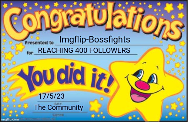YAYAYYAYAYA!!!!! WE REACHED 400 FOLLOWERS! | Imgflip-Bossfights; REACHING 400 FOLLOWERS; 17/5/23; The Community | image tagged in memes,happy star congratulations | made w/ Imgflip meme maker