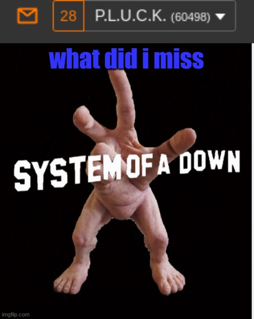 what did i miss | image tagged in hand creature | made w/ Imgflip meme maker