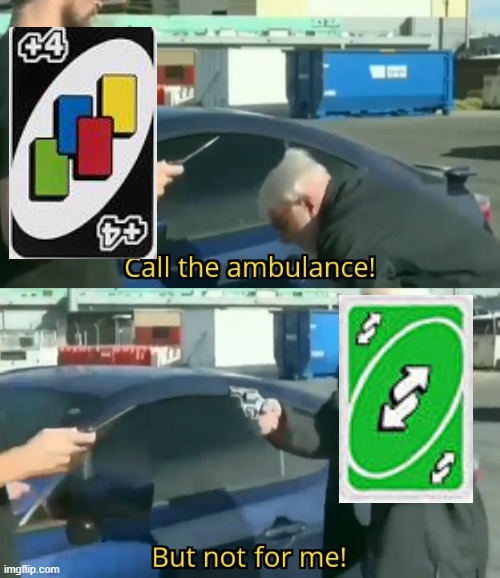 UNo | image tagged in call an ambulance but not for me | made w/ Imgflip meme maker