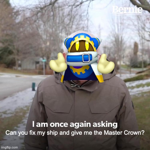 *proceeds to take over universe* | Can you fix my ship and give me the Master Crown? | image tagged in memes,bernie i am once again asking for your support,kirby | made w/ Imgflip meme maker