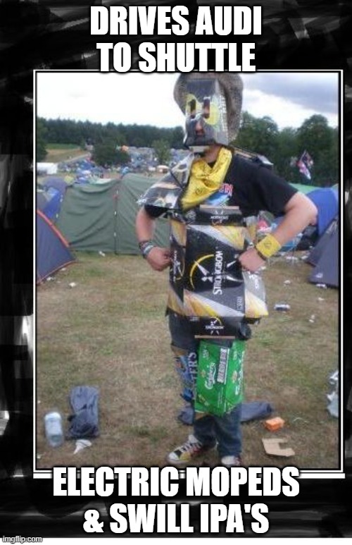 e-biker | DRIVES AUDI TO SHUTTLE; ELECTRIC MOPEDS & SWILL IPA'S | image tagged in festival man | made w/ Imgflip meme maker