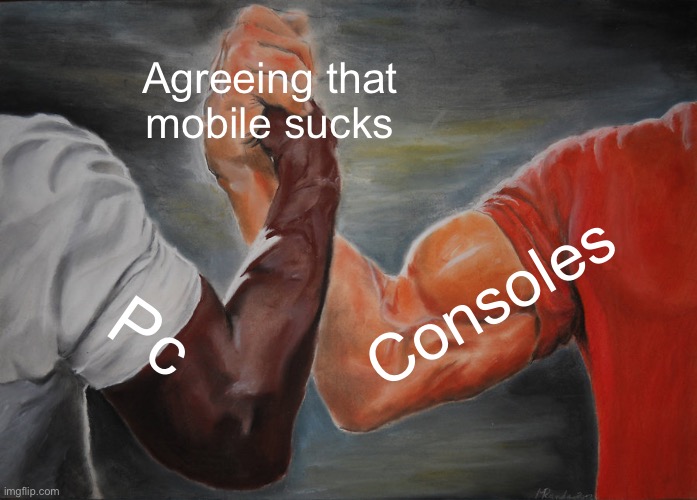 Gaming | Agreeing that mobile sucks; Consoles; Pc | image tagged in memes,epic handshake | made w/ Imgflip meme maker