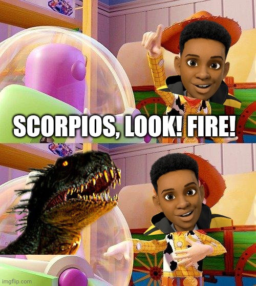 Fire | SCORPIOS, LOOK! FIRE! | image tagged in buzz look an alien,camp cretaceous,scorpios rex | made w/ Imgflip meme maker