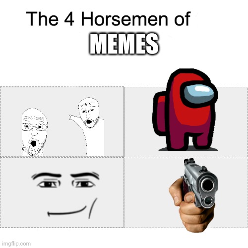 The 4 horsemen of memes. | MEMES | image tagged in four horsemen | made w/ Imgflip meme maker