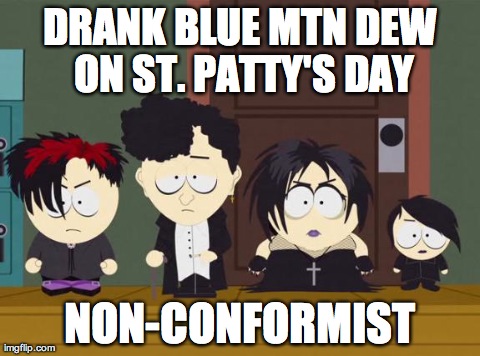 DRANK BLUE MTN DEW ON ST. PATTY'S DAY NON-CONFORMIST | image tagged in non-conformist | made w/ Imgflip meme maker