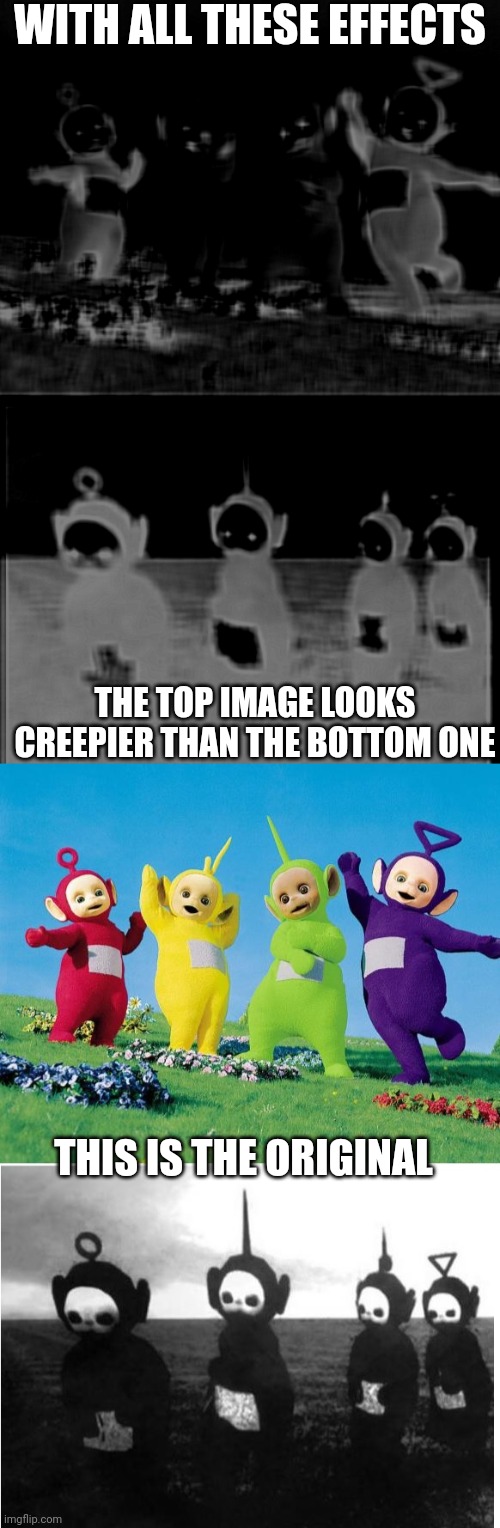 You can see the creepy smiles, right? | WITH ALL THESE EFFECTS; THE TOP IMAGE LOOKS CREEPIER THAN THE BOTTOM ONE; THIS IS THE ORIGINAL | image tagged in white colored teletubbies | made w/ Imgflip meme maker