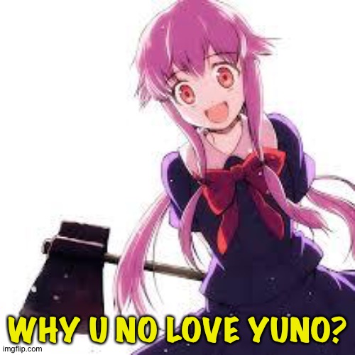 Yuno | WHY U NO LOVE YUNO? | image tagged in yuno | made w/ Imgflip meme maker