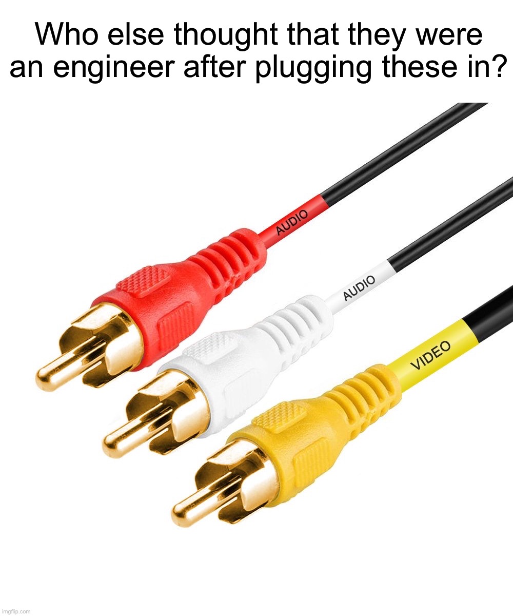 The legend of the AV cable | Who else thought that they were an engineer after plugging these in? | image tagged in memes,funny,childhood,nostalgia,funny memes,relatable memes | made w/ Imgflip meme maker