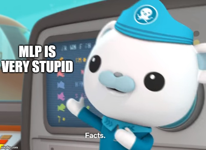 captain barnacles facts | MLP IS VERY STUPID | image tagged in captain barnacles facts | made w/ Imgflip meme maker