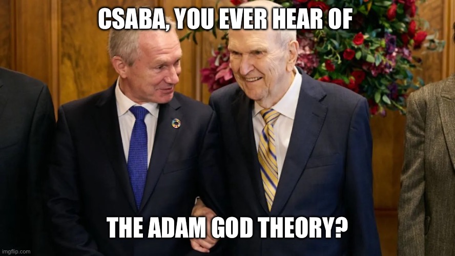 CSABA, YOU EVER HEAR OF; THE ADAM GOD THEORY? | made w/ Imgflip meme maker