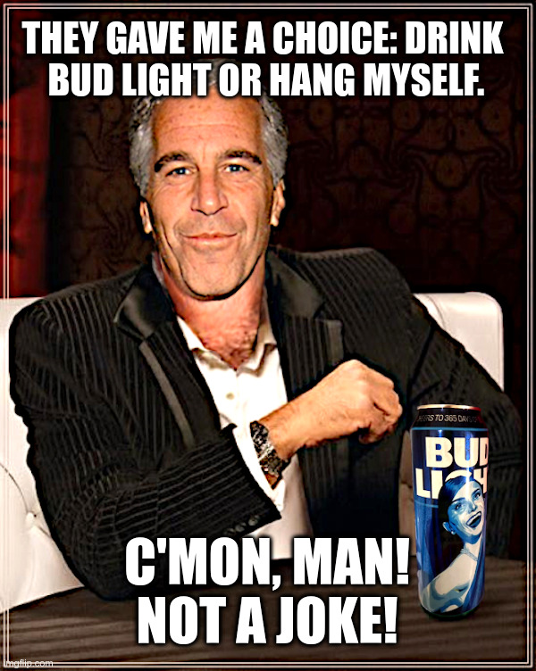 Epstein: The True Story! | image tagged in jeffrey epstein,the most interesting man in the world,bud light,not a joke | made w/ Imgflip meme maker