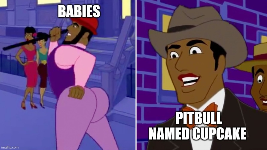 Too true unfortunately | BABIES; PITBULL NAMED CUPCAKE | image tagged in animan | made w/ Imgflip meme maker
