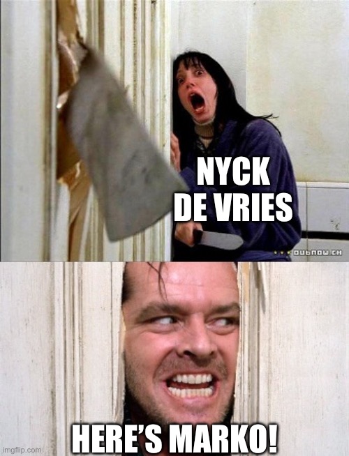here's johnny | NYCK DE VRIES; HERE’S MARKO! | image tagged in here's johnny | made w/ Imgflip meme maker