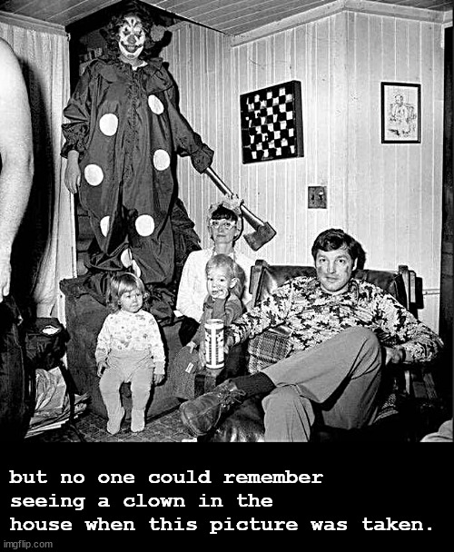 para normals | but no one could remember seeing a clown in the house when this picture was taken. | image tagged in memes,cursed | made w/ Imgflip meme maker