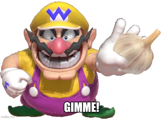 Wario holding a garlic | GIMME! | image tagged in wario holding a garlic | made w/ Imgflip meme maker