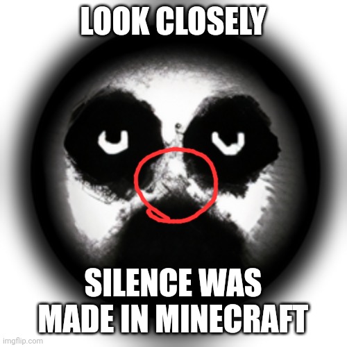 Silence | LOOK CLOSELY; SILENCE WAS MADE IN MINECRAFT | image tagged in silence | made w/ Imgflip meme maker