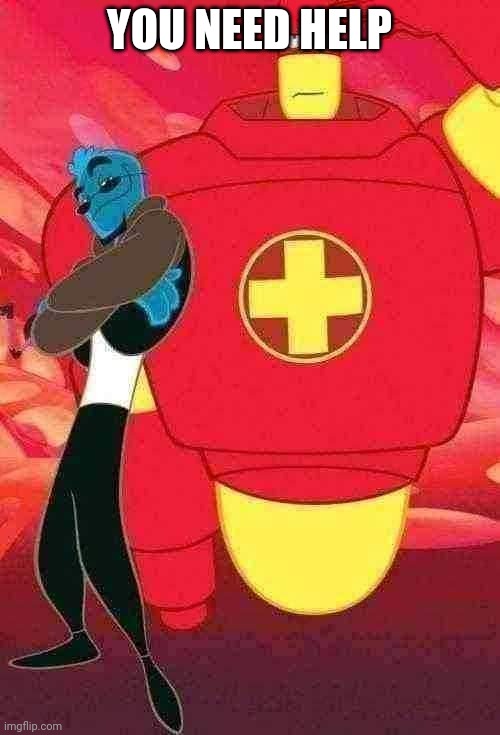 Osmosis Jones and Drix | YOU NEED HELP | image tagged in osmosis jones and drix | made w/ Imgflip meme maker