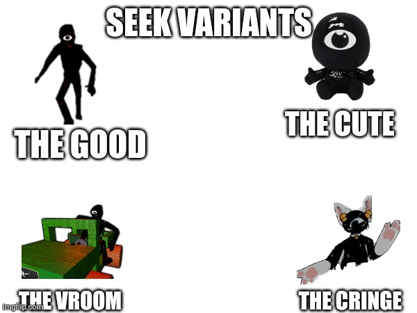 SEEK VARIANTS; THE CUTE; THE GOOD; THE VROOM; THE CRINGE | made w/ Imgflip meme maker