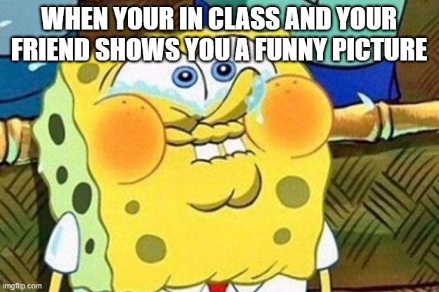 Spongebob Try Not to Laugh | WHEN YOUR IN CLASS AND YOUR FRIEND SHOWS YOU A FUNNY PICTURE | image tagged in spongebob try not to laugh,relatable,memes,funny | made w/ Imgflip meme maker