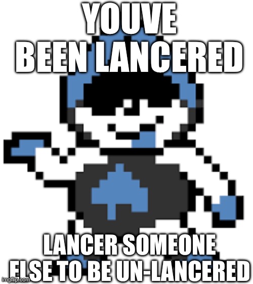 you’ve been L A N C E R E D | YOUVE BEEN LANCERED; LANCER SOMEONE ELSE TO BE UN-LANCERED | image tagged in deltarune | made w/ Imgflip meme maker