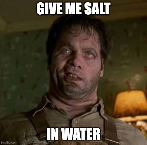 Men in Black Edgar | GIVE ME SALT; IN WATER | image tagged in men in black edgar | made w/ Imgflip meme maker