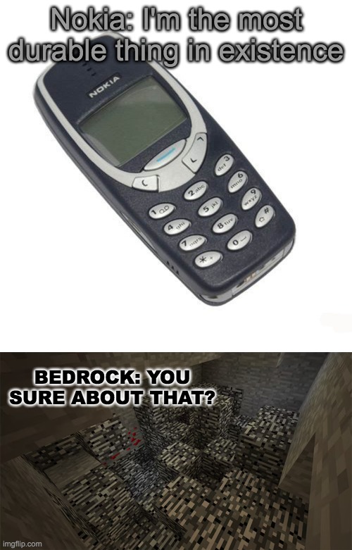 The only thing more durable than a Nokia | Nokia: I'm the most durable thing in existence; BEDROCK: YOU SURE ABOUT THAT? | image tagged in nokia,nokia 3310,minecraft,minecraft memes | made w/ Imgflip meme maker