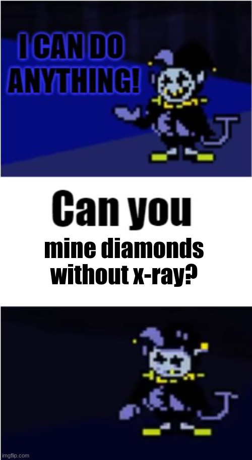 ... | mine diamonds without x-ray? | image tagged in i can do anything | made w/ Imgflip meme maker