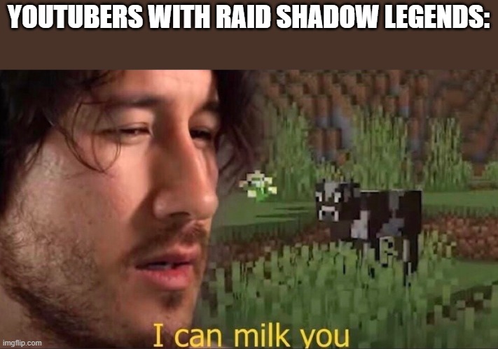 I can milk you (template) | YOUTUBERS WITH RAID SHADOW LEGENDS: | image tagged in i can milk you template | made w/ Imgflip meme maker