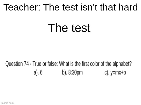 Help | Teacher: The test isn't that hard; The test | image tagged in school,help,test,confusing | made w/ Imgflip meme maker