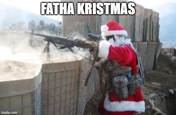 Hohoho | FATHA KRISTMAS | image tagged in memes,hohoho,father | made w/ Imgflip meme maker