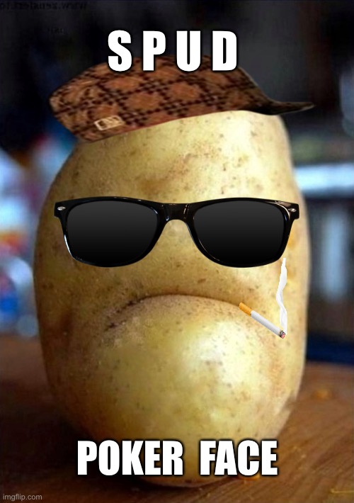 Spud | S P U D; POKER  FACE | image tagged in poker face,spud,potato | made w/ Imgflip meme maker