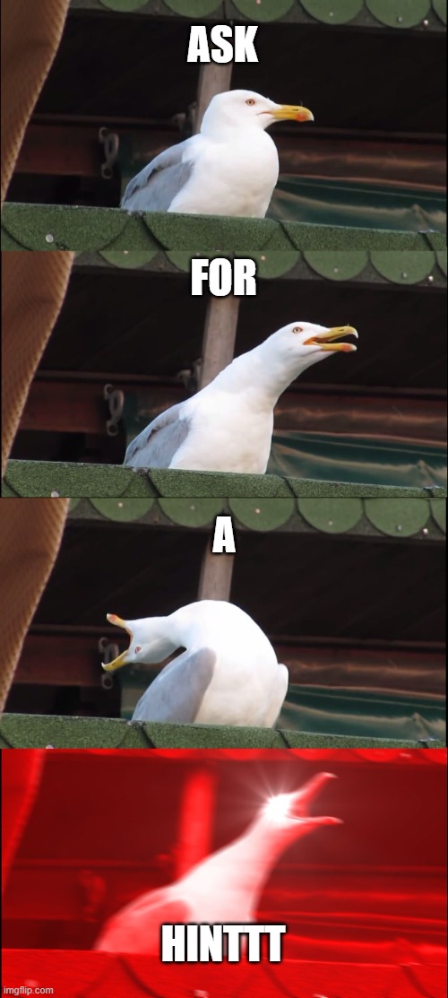 Inhaling Seagull | ASK; FOR; A; HINTTT | image tagged in memes,inhaling seagull | made w/ Imgflip meme maker