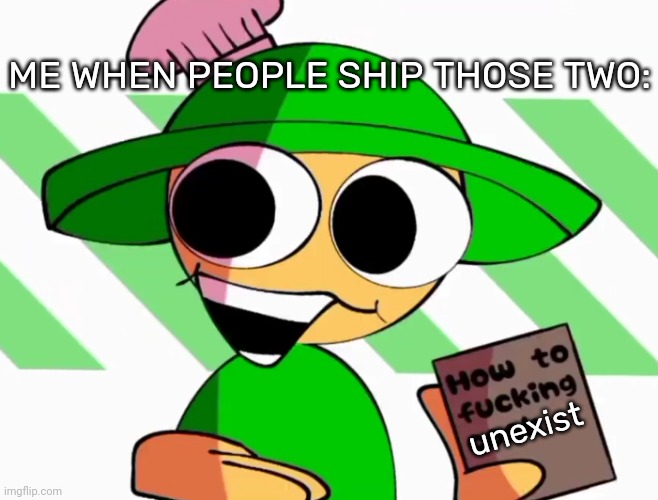 How to f**king cook | ME WHEN PEOPLE SHIP THOSE TWO: unexist | image tagged in how to f king cook | made w/ Imgflip meme maker