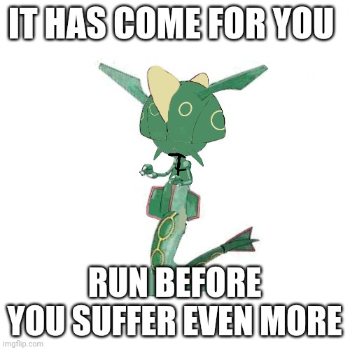 I'll allow you guys to make art of my fusions | IT HAS COME FOR YOU; RUN BEFORE YOU SUFFER EVEN MORE | image tagged in run | made w/ Imgflip meme maker