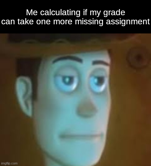 Sigh. | Me calculating if my grade can take one more missing assignment | image tagged in memes,funny,disappointed woody,relatable,homework,school | made w/ Imgflip meme maker