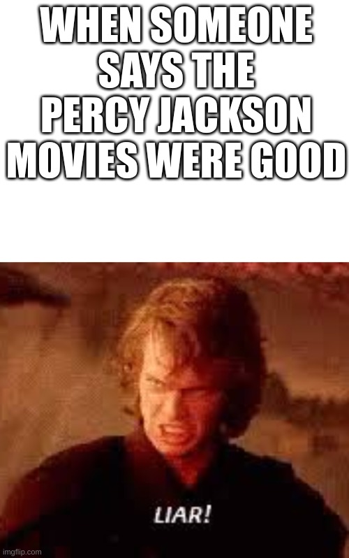 WHO THOUGHT THE MOVIES WERE GOOD | WHEN SOMEONE SAYS THE PERCY JACKSON MOVIES WERE GOOD | image tagged in anakin liar,percy jackson | made w/ Imgflip meme maker