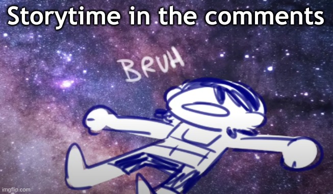Kel bruh | Storytime in the comments | image tagged in kel bruh | made w/ Imgflip meme maker
