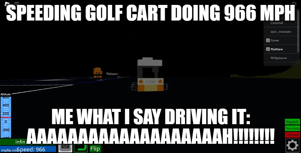 SPEEDING GOLF CART DOING 966 MPH; ME WHAT I SAY DRIVING IT: AAAAAAAAAAAAAAAAAAAH!!!!!!!! | made w/ Imgflip meme maker