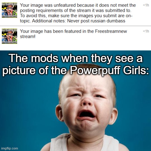 Freestreamnew mods be like: | The mods when they see a picture of the Powerpuff Girls: | image tagged in baby crying,powerpuff girls | made w/ Imgflip meme maker