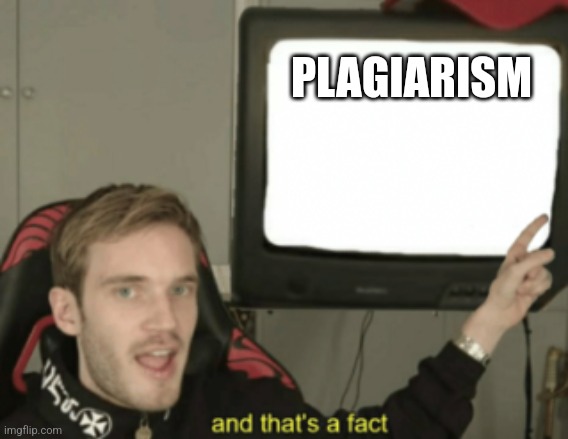 : ) | PLAGIARISM | image tagged in and that's a fact | made w/ Imgflip meme maker